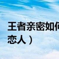 王者亲密如何解除（王者怎么单方面解除亲密恋人）