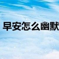 早安怎么幽默回复女生（早安怎么幽默回复）