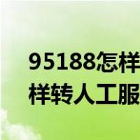 95188怎样转人工服务语音通话（95188怎样转人工服务）