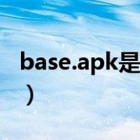 base.apk是什么东西（base.apk是什么软件）