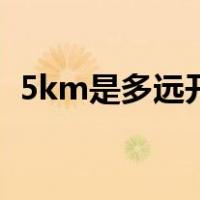 5km是多远开车要多久（5km是多少米啊）