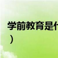 学前教育是什么意思啊（学前教育是什么意思）