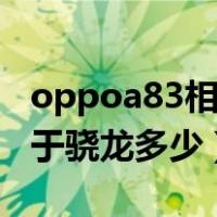 oppoa83相当于骁龙的多少（oppoa83相当于骁龙多少）