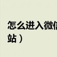 怎么进入微信官网解封（怎么进入微信官方网站）