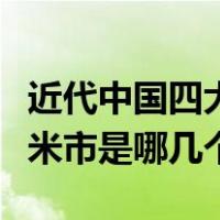 近代中国四大米市是哪个城市（近代中国四大米市是哪几个）