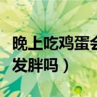 晚上吃鸡蛋会不会很容易吃胖（晚上吃鸡蛋会发胖吗）