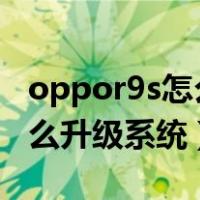 oppor9s怎么升级系统3.1教程（oppor9s怎么升级系统）