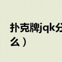 扑克牌jqk分别是（扑克中的JQK分别代表什么）