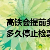 高铁会提前多久停止检票（高铁提前多久检票多久停止检票）