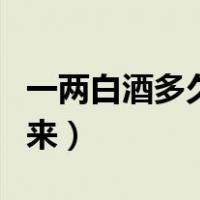 一两白酒多久查不出来（一两白酒多久查不出来）