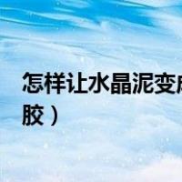 怎样让水晶泥变成起泡胶有拉伸性（怎样让水晶泥变成起泡胶）