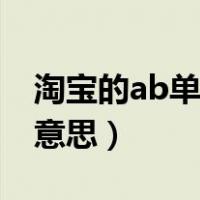 淘宝的ab单是什么意思（淘宝客ab单是什么意思）