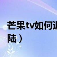 芒果tv如何退出电视账号（芒果tv如何退出登陆）