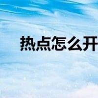 热点怎么开热点给别人用（热点怎么开）