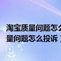 淘宝质量问题怎么投诉店铺 淘宝投诉店铺操作步骤（淘宝质量问题怎么投诉）