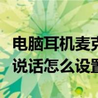 电脑耳机麦克风不好使（电脑耳机麦克风不能说话怎么设置）