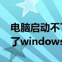 电脑启动不了windows怎么办（电脑启动不了windows）