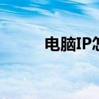 电脑IP怎么查看（电脑ip怎么查）