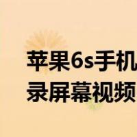 苹果6s手机怎么录制屏幕视频（苹果6s怎么录屏幕视频）