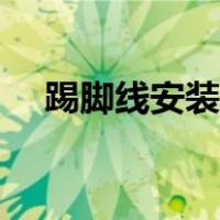 踢脚线安装方法视频（踢脚线安装方法）