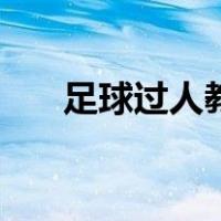 足球过人教学小学生（足球过人教学）