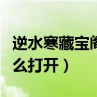 逆水寒藏宝阁怎么打开不了（逆水寒藏宝阁怎么打开）