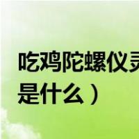 吃鸡陀螺仪灵敏度怎么调最稳（陀螺仪灵敏度是什么）