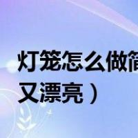 灯笼怎么做简单又漂亮红包（灯笼怎么做简单又漂亮）