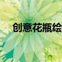 创意花瓶绘画（创意花瓶手工制作图片）