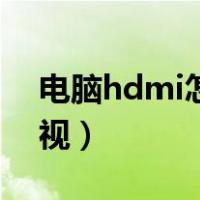 电脑hdmi怎么连接电视（hdmi怎么连接电视）