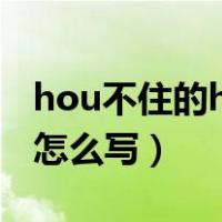 hou不住的hou怎么写英语（hou不住的hou怎么写）