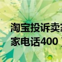 淘宝投诉卖家电话号码是多少?（淘宝投诉卖家电话400）