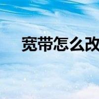 宽带怎么改wifi密码（怎么改宽带密码）