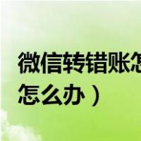 微信转错账怎么办对方已经收了（微信转错账怎么办）