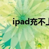 ipad充不上电怎么办（ipad充不上电）