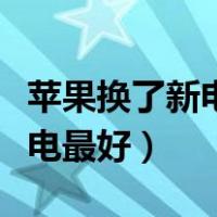 苹果换了新电池怎么充电最好（新电池怎么充电最好）