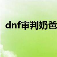 dnf审判奶爸穿什么甲（dnf奶爸审判换装）