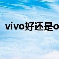 vivo好还是oppo好（oppo好还是vivo好）