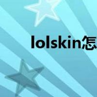 lolskin怎么用炫彩（lolskin怎么用）