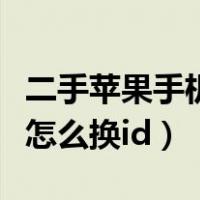 二手苹果手机怎么换别的手机（二手苹果手机怎么换id）