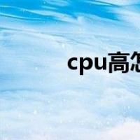 cpu高怎么处理（cpu高怎么办）