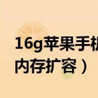 16g苹果手机内存不够怎么办（16g苹果手机内存扩容）