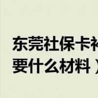 东莞社保卡补办需要什么材料（社保卡补办需要什么材料）