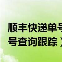 顺丰快递单号查询跟踪查询官网（顺丰标快单号查询跟踪）