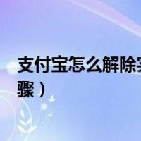 支付宝怎么解除实名认证的步骤（支付宝解除实名认证的步骤）