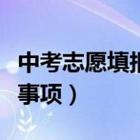 中考志愿填报技巧与注意事项（填报志愿注意事项）