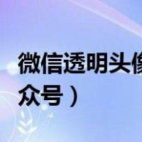 微信透明头像怎么是黑色的（微信透明头像公众号）