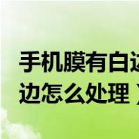 手机膜有白边怎么去除压不下去（手机膜有白边怎么处理）