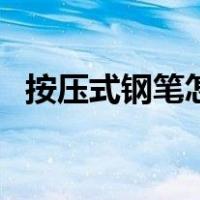 按压式钢笔怎么换墨囊（钢笔怎么换墨囊）