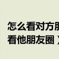 怎么看对方朋友圈有没有屏蔽你（对方屏蔽我看他朋友圈）